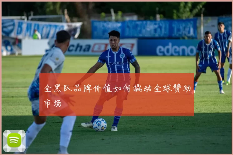 全黑队品牌价值如何撬动全球赞助市场