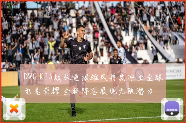DWG KIA战队重振雄风再度冲击全球电竞荣耀 全新阵容展现无限潜力